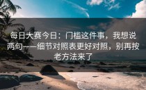 每日大赛今日：门槛这件事，我想说两句——细节对照表更好对照，别再按老方法来了