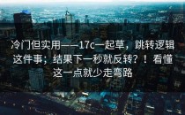 冷门但实用——17c一起草，跳转逻辑这件事；结果下一秒就反转？！看懂这一点就少走弯路