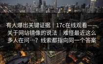 有人爆出关键证据｜17c在线观看——关于网站镜像的说法｜难怪最近这么多人在问…？线索都指向同一个答案